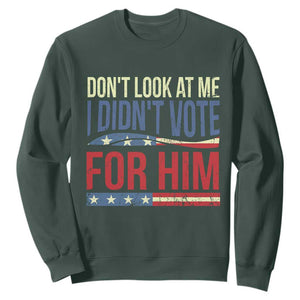 Don't Look At Me I Didn't Vote For Him Sweatshirt TS09 Dark Forest Green Print Your Wear