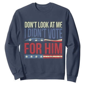 Don't Look At Me I Didn't Vote For Him Sweatshirt TS09 Navy Print Your Wear