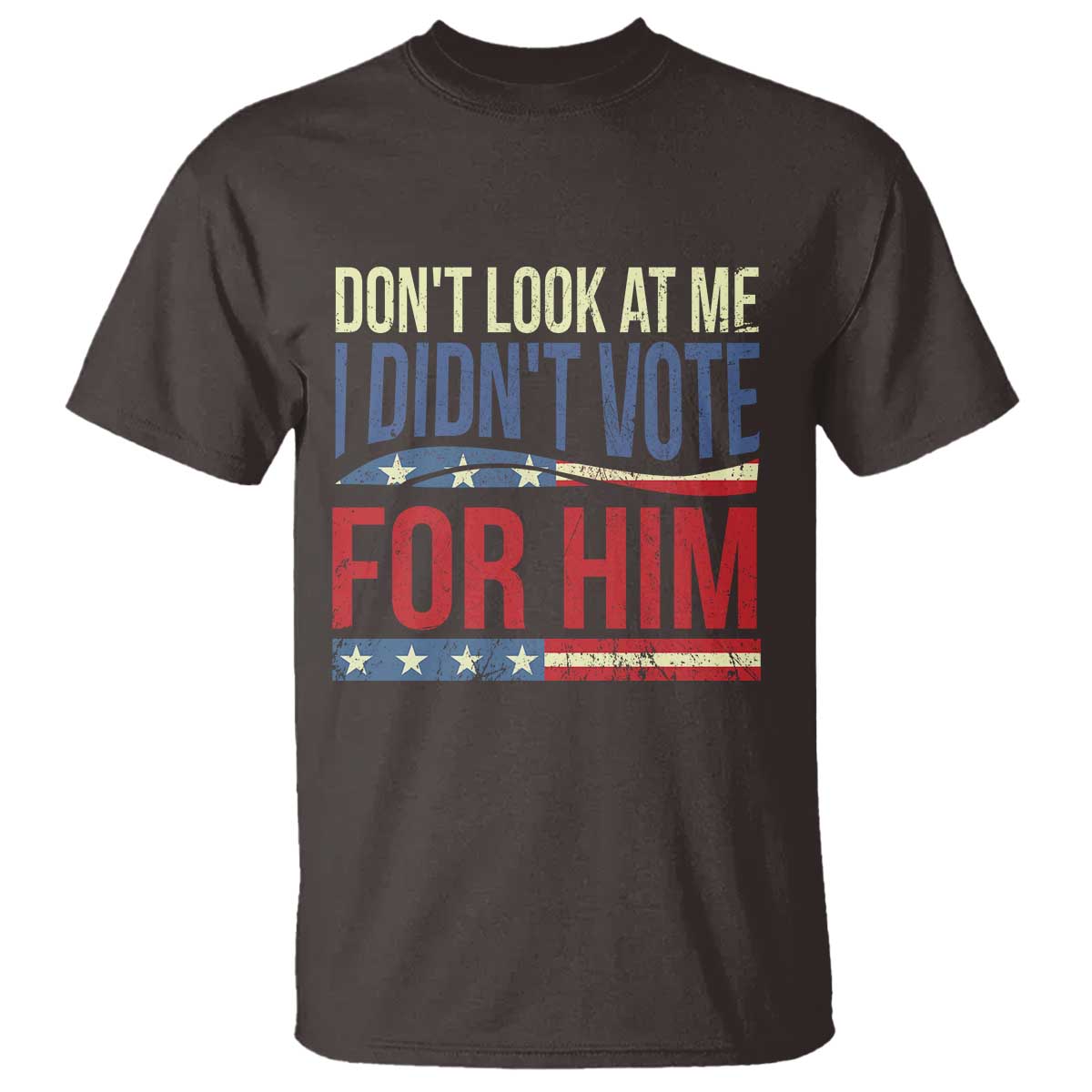 Don't Look At Me I Didn't Vote For Him T Shirt TS09 Dark Chocolate Print Your Wear
