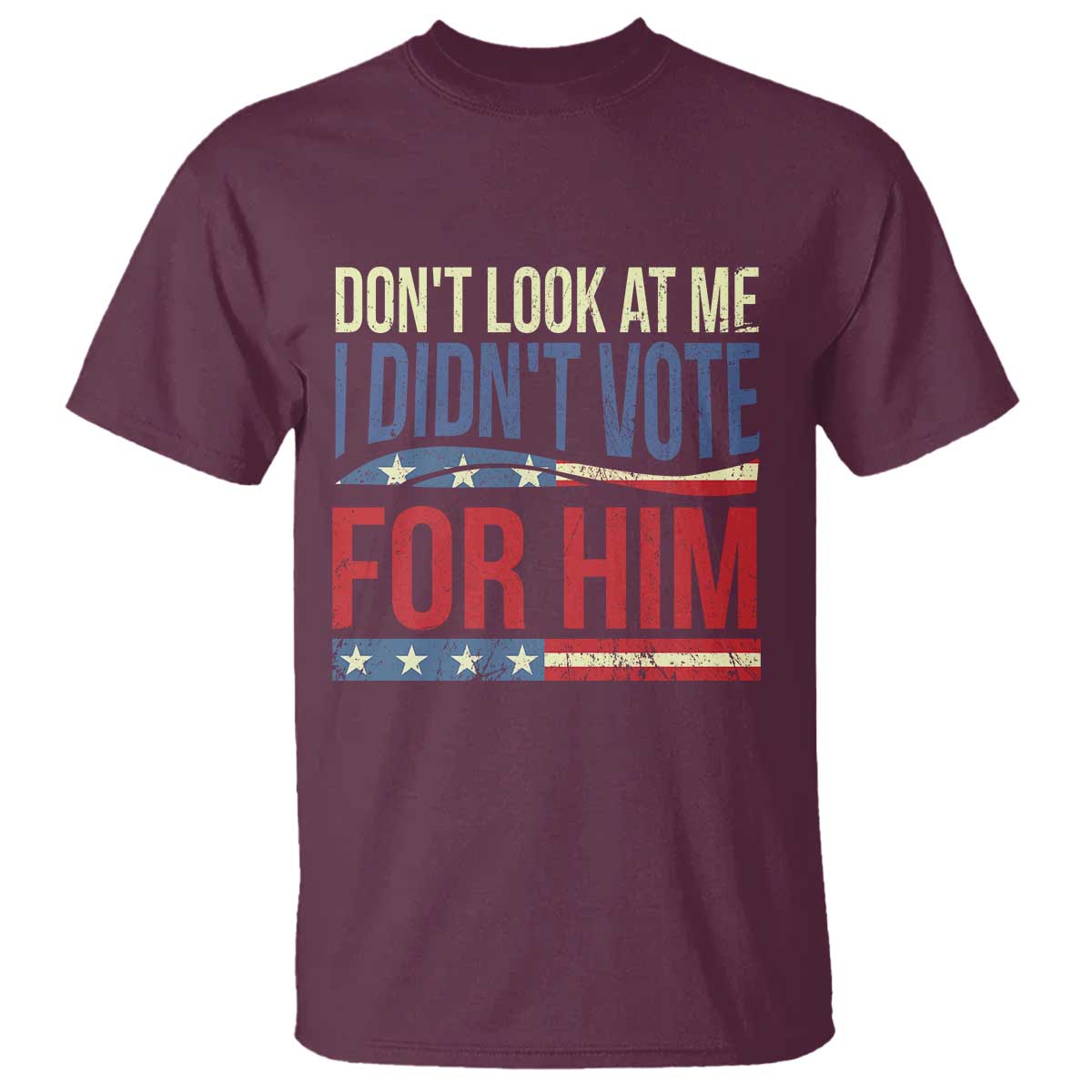 Don't Look At Me I Didn't Vote For Him T Shirt TS09 Maroon Print Your Wear