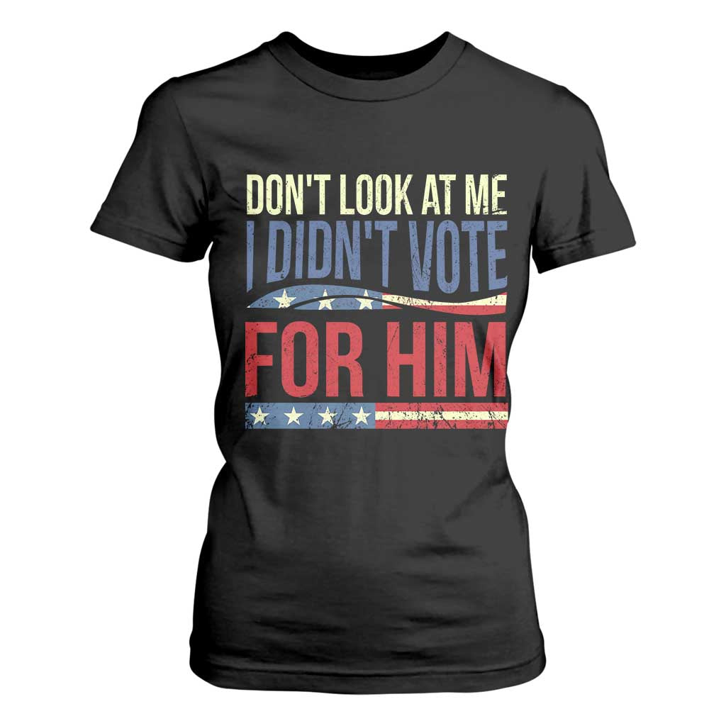 Don't Look At Me I Didn't Vote For Him T Shirt For Women TS09 Black Print Your Wear