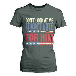Don't Look At Me I Didn't Vote For Him T Shirt For Women TS09 Dark Forest Green Print Your Wear