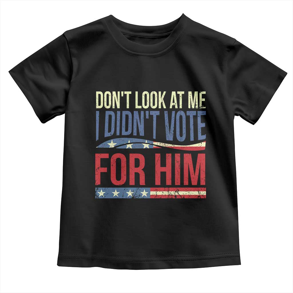 Don't Look At Me I Didn't Vote For Him Toddler T Shirt TS09 Black Print Your Wear