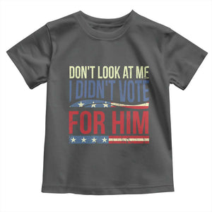 Don't Look At Me I Didn't Vote For Him Toddler T Shirt TS09 Dark Heather Print Your Wear