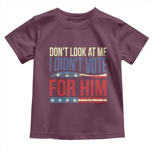 Don't Look At Me I Didn't Vote For Him Toddler T Shirt TS09 Maroon Print Your Wear