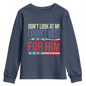 Don't Look At Me I Didn't Vote For Him Youth Sweatshirt TS09 Navy Print Your Wear