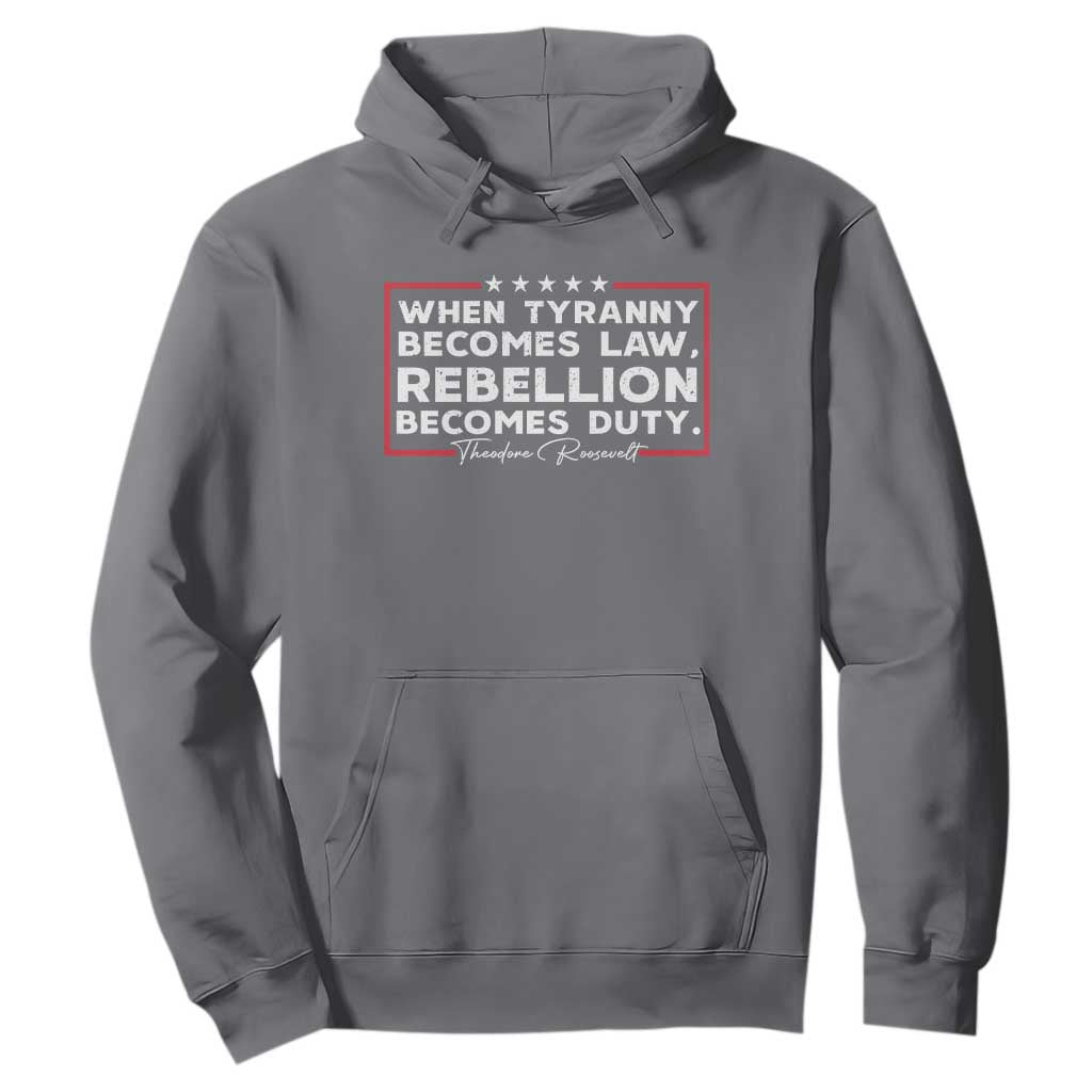 Theodore Roosevelt Hoodie When Tyranny Becomes Law Rebellion Becomes Duty TS09 Charcoal Print Your Wear