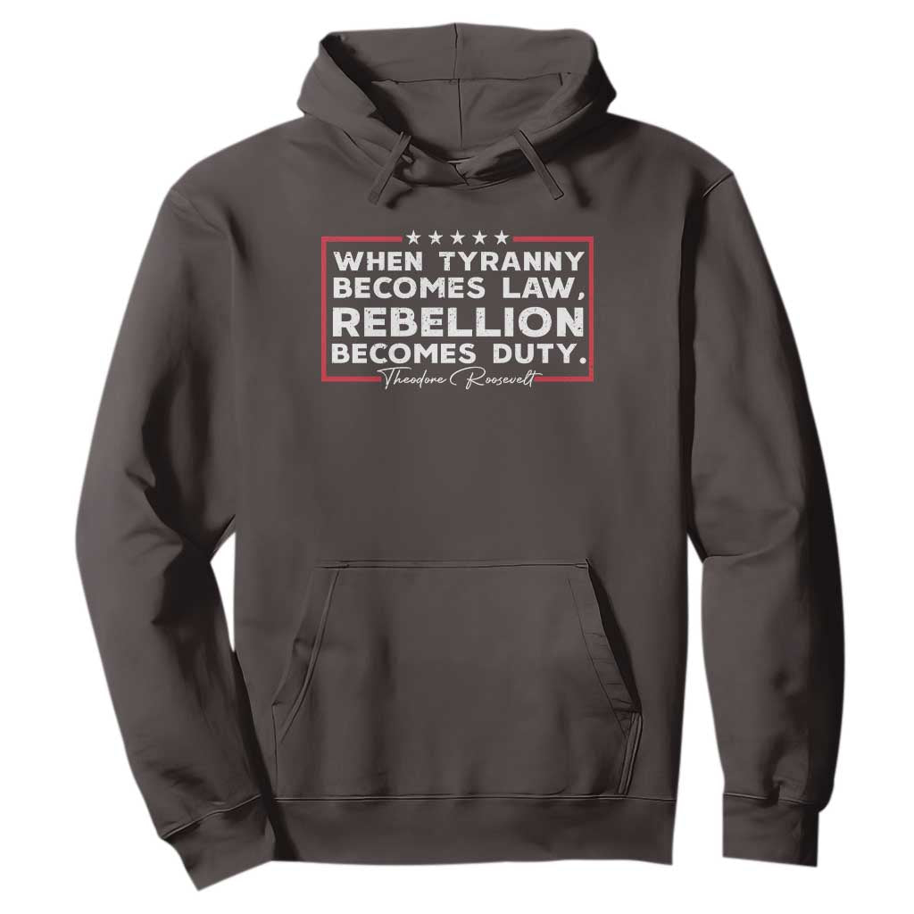 Theodore Roosevelt Hoodie When Tyranny Becomes Law Rebellion Becomes Duty TS09 Dark Chocolate Print Your Wear