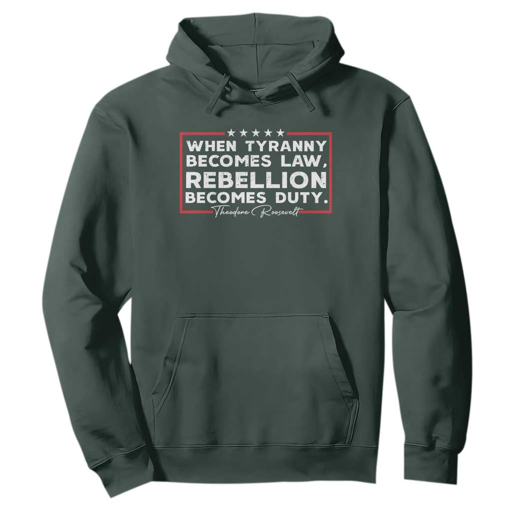 Theodore Roosevelt Hoodie When Tyranny Becomes Law Rebellion Becomes Duty TS09 Dark Forest Green Print Your Wear
