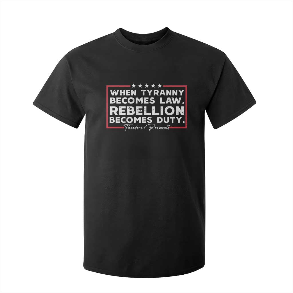 Theodore Roosevelt T Shirt For Kid When Tyranny Becomes Law Rebellion Becomes Duty TS09 Black Print Your Wear