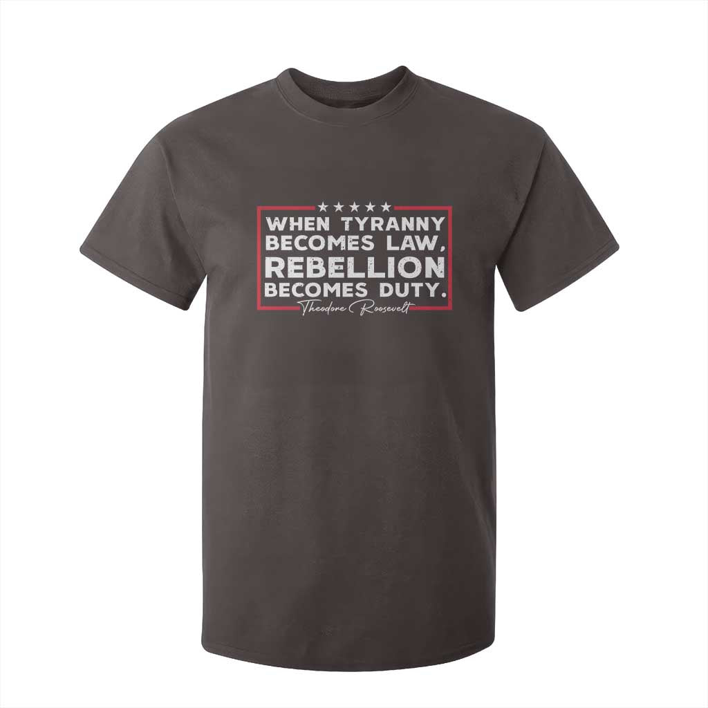 Theodore Roosevelt T Shirt For Kid When Tyranny Becomes Law Rebellion Becomes Duty TS09 Dark Chocolate Print Your Wear