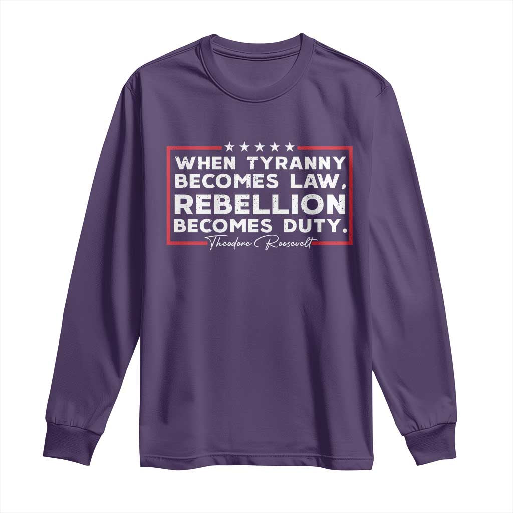 Theodore Roosevelt Long Sleeve Shirt When Tyranny Becomes Law Rebellion Becomes Duty TS09 Purple Print Your Wear