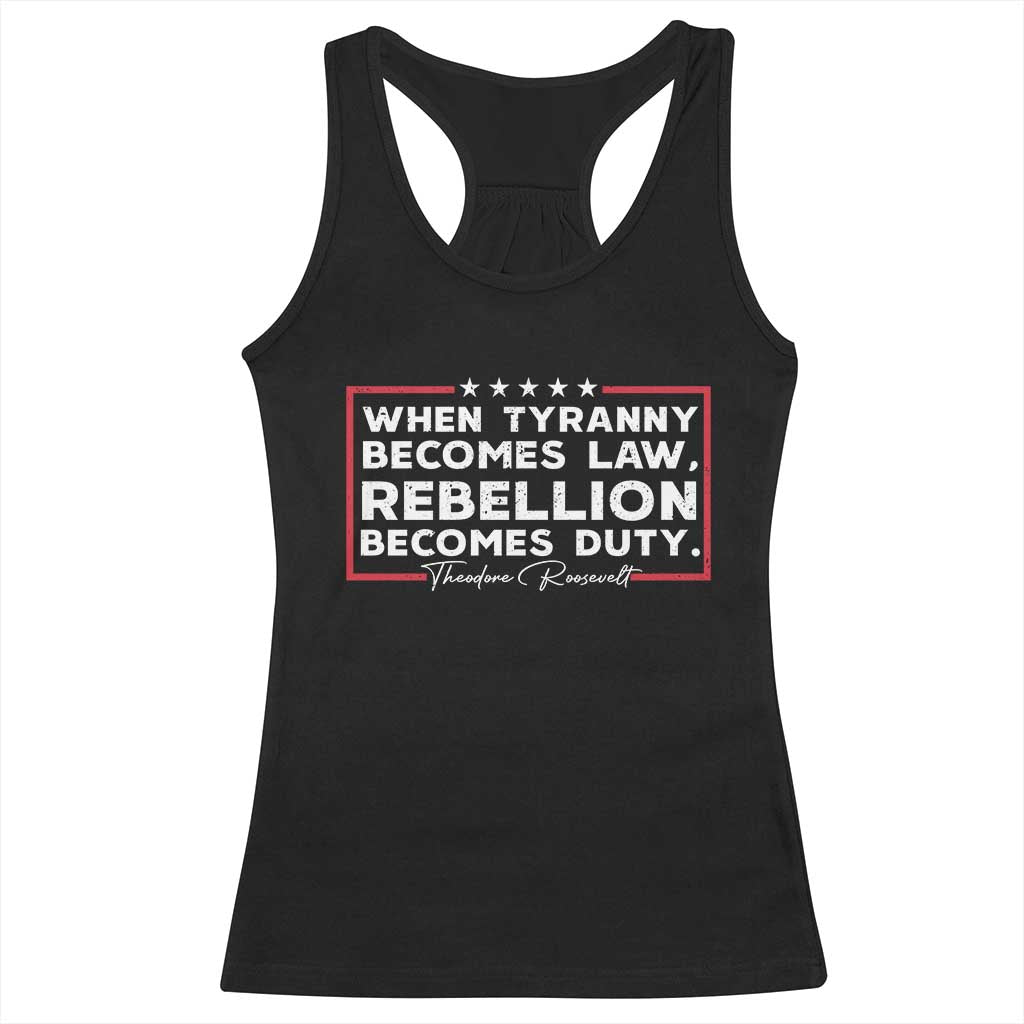 Theodore Roosevelt Racerback Tank Top When Tyranny Becomes Law Rebellion Becomes Duty TS09 Black Print Your Wear