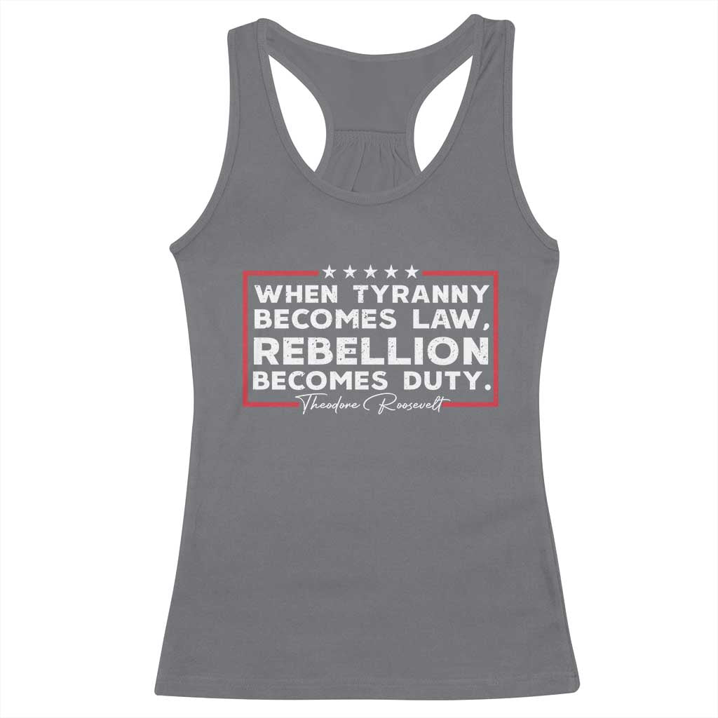 Theodore Roosevelt Racerback Tank Top When Tyranny Becomes Law Rebellion Becomes Duty TS09 Charcoal Print Your Wear