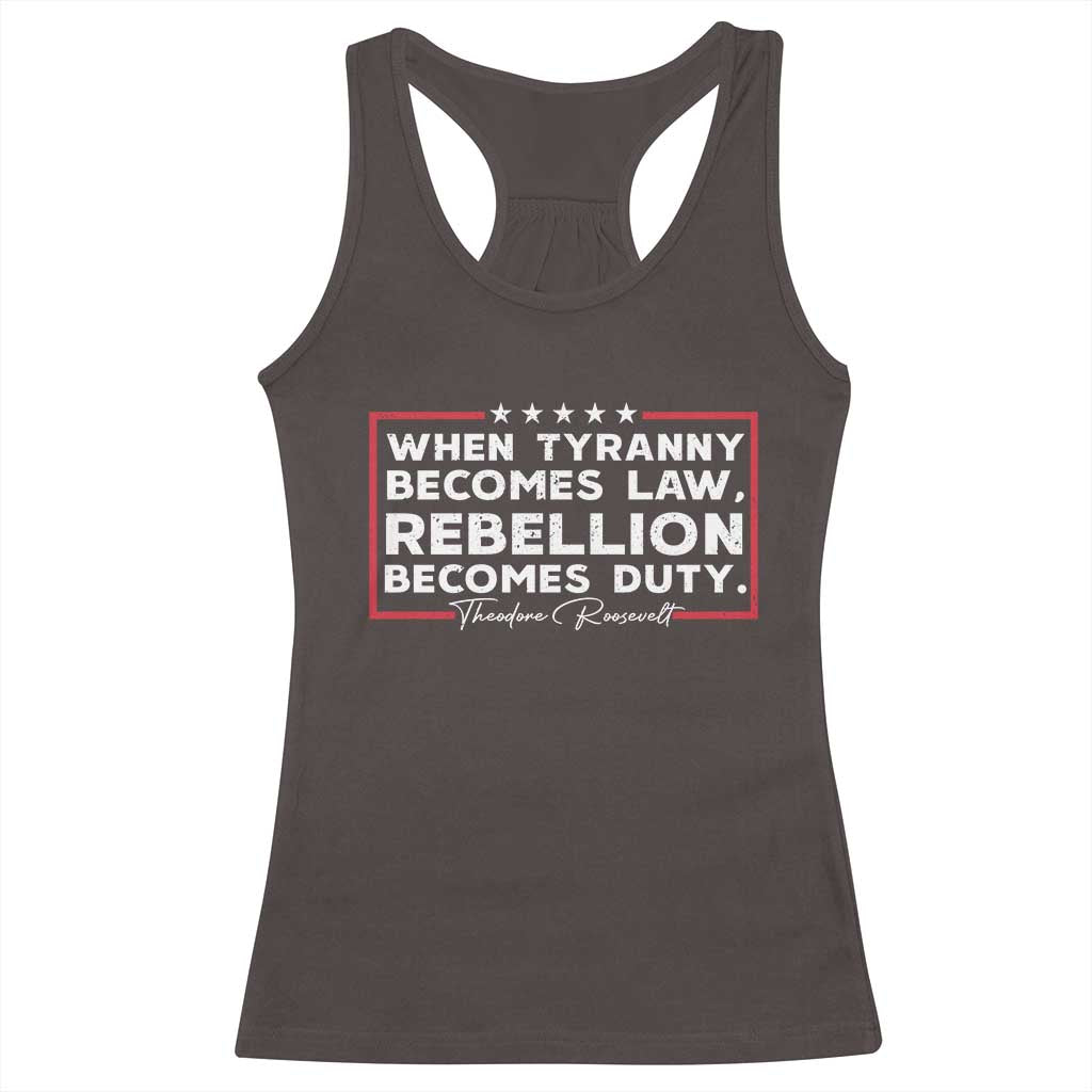 Theodore Roosevelt Racerback Tank Top When Tyranny Becomes Law Rebellion Becomes Duty TS09 Dark Chocolate Print Your Wear