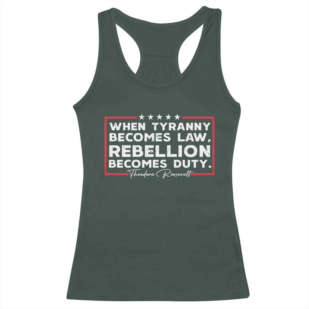 Theodore Roosevelt Racerback Tank Top When Tyranny Becomes Law Rebellion Becomes Duty TS09 Dark Forest Green Print Your Wear