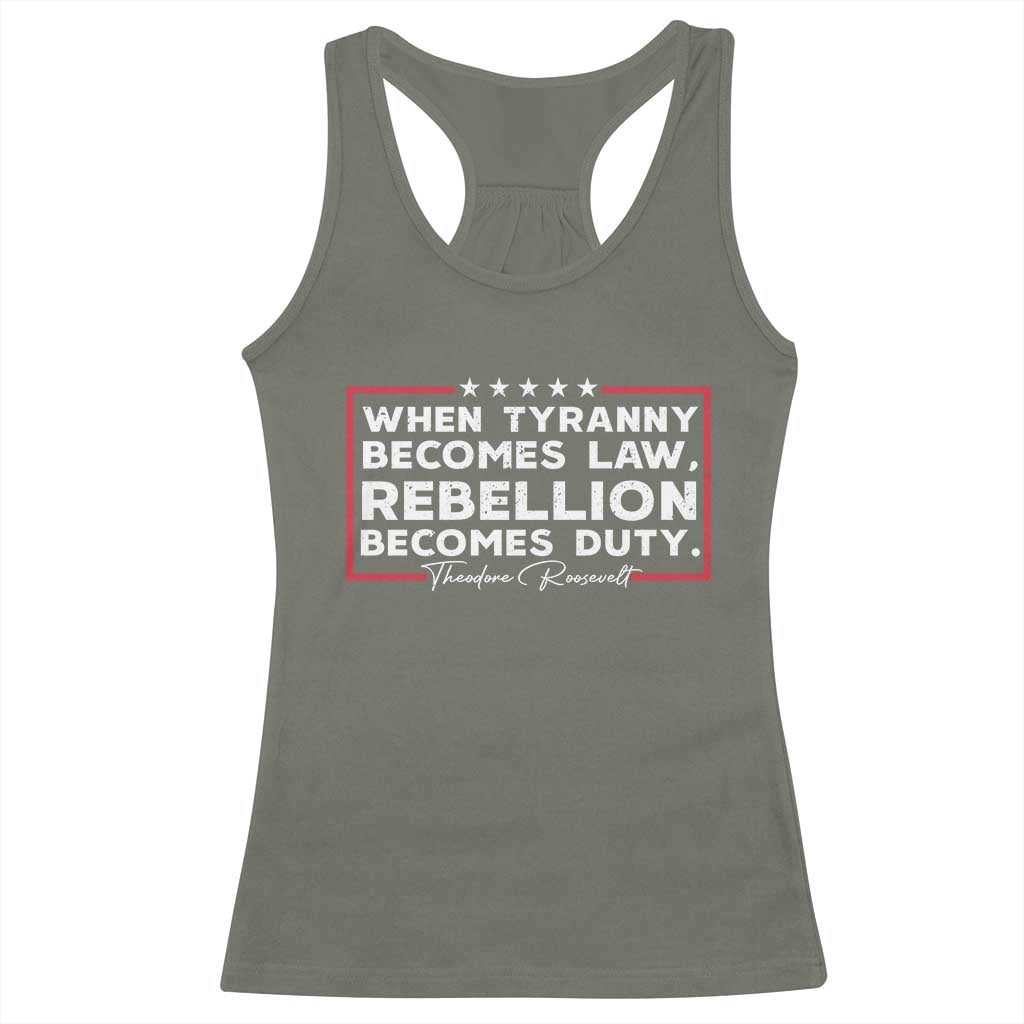 Theodore Roosevelt Racerback Tank Top When Tyranny Becomes Law Rebellion Becomes Duty TS09 Military Green Print Your Wear