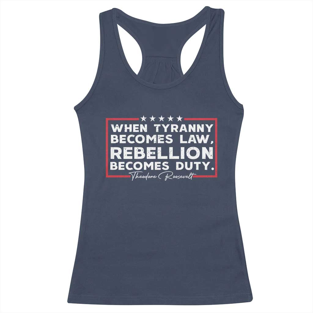 Theodore Roosevelt Racerback Tank Top When Tyranny Becomes Law Rebellion Becomes Duty TS09 Navy Print Your Wear