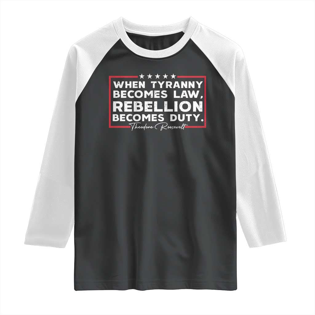 Theodore Roosevelt Raglan Shirt When Tyranny Becomes Law Rebellion Becomes Duty TS09 Black White Print Your Wear