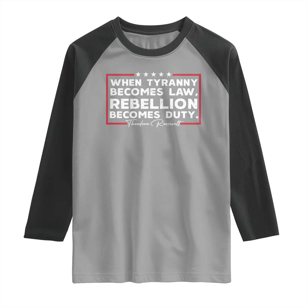 Theodore Roosevelt Raglan Shirt When Tyranny Becomes Law Rebellion Becomes Duty TS09 Sport Gray Black Print Your Wear
