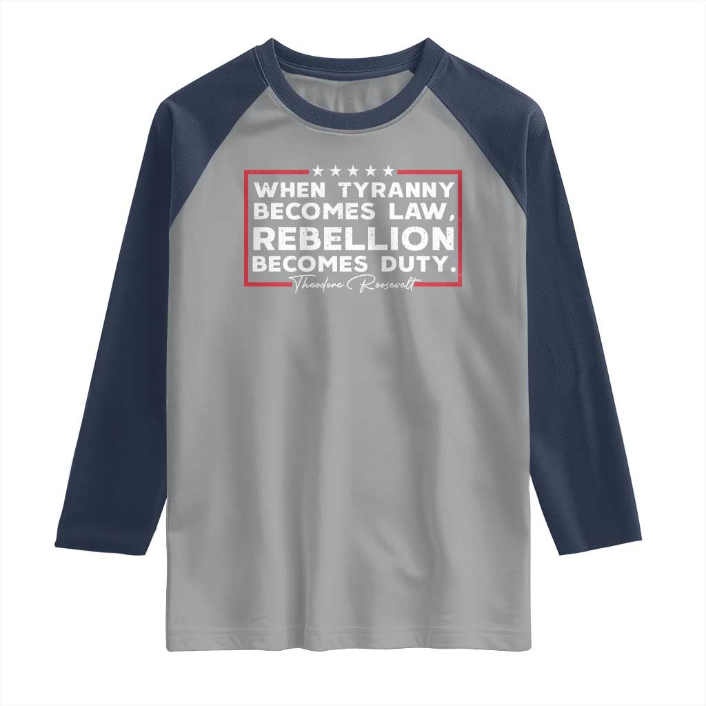 Theodore Roosevelt Raglan Shirt When Tyranny Becomes Law Rebellion Becomes Duty TS09 Sport Gray Navy Print Your Wear