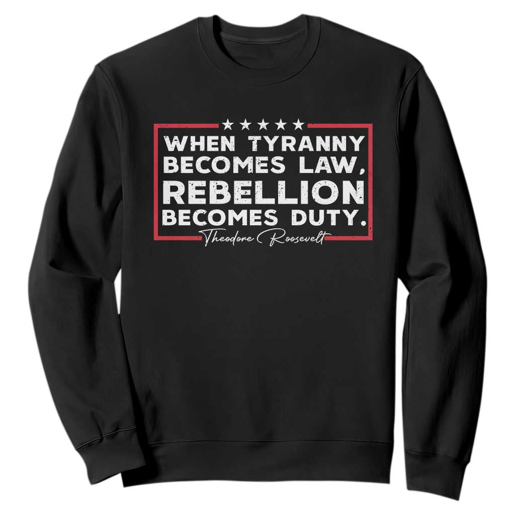 Theodore Roosevelt Sweatshirt When Tyranny Becomes Law Rebellion Becomes Duty TS09 Black Print Your Wear