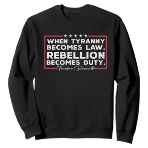 Theodore Roosevelt Sweatshirt When Tyranny Becomes Law Rebellion Becomes Duty TS09 Black Print Your Wear