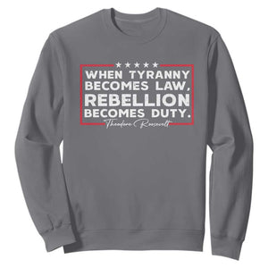 Theodore Roosevelt Sweatshirt When Tyranny Becomes Law Rebellion Becomes Duty TS09 Charcoal Print Your Wear