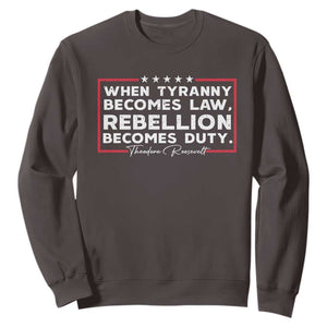Theodore Roosevelt Sweatshirt When Tyranny Becomes Law Rebellion Becomes Duty TS09 Dark Chocolate Print Your Wear