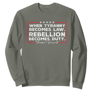 Theodore Roosevelt Sweatshirt When Tyranny Becomes Law Rebellion Becomes Duty TS09 Military Green Print Your Wear
