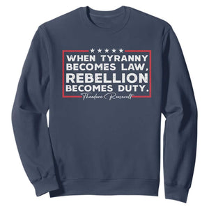 Theodore Roosevelt Sweatshirt When Tyranny Becomes Law Rebellion Becomes Duty TS09 Navy Print Your Wear