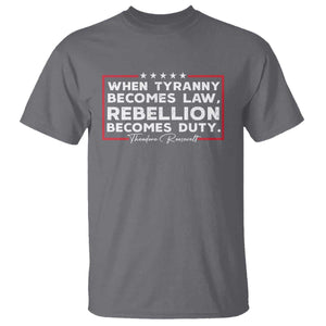 Theodore Roosevelt T Shirt When Tyranny Becomes Law Rebellion Becomes Duty TS09 Charcoal Print Your Wear