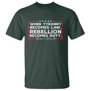 Theodore Roosevelt T Shirt When Tyranny Becomes Law Rebellion Becomes Duty TS09 Dark Forest Green Print Your Wear
