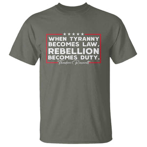 Theodore Roosevelt T Shirt When Tyranny Becomes Law Rebellion Becomes Duty TS09 Military Green Print Your Wear
