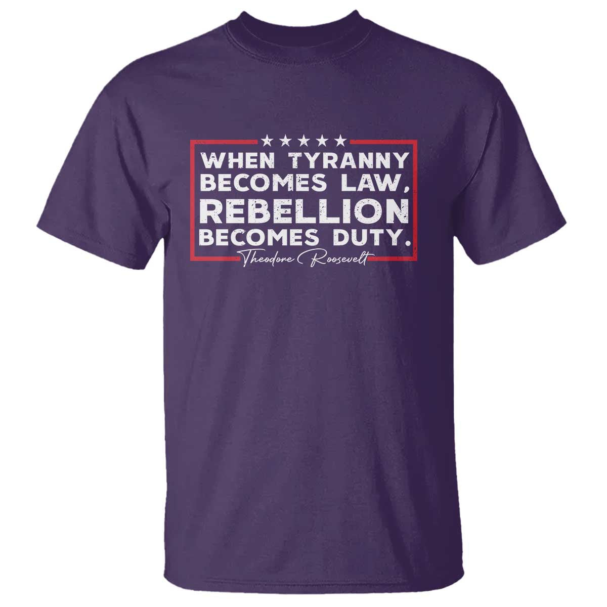 Theodore Roosevelt T Shirt When Tyranny Becomes Law Rebellion Becomes Duty TS09 Purple Print Your Wear