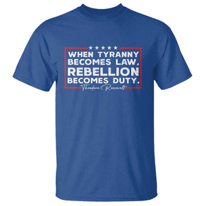 Theodore Roosevelt T Shirt When Tyranny Becomes Law Rebellion Becomes Duty TS09 Royal Blue Print Your Wear