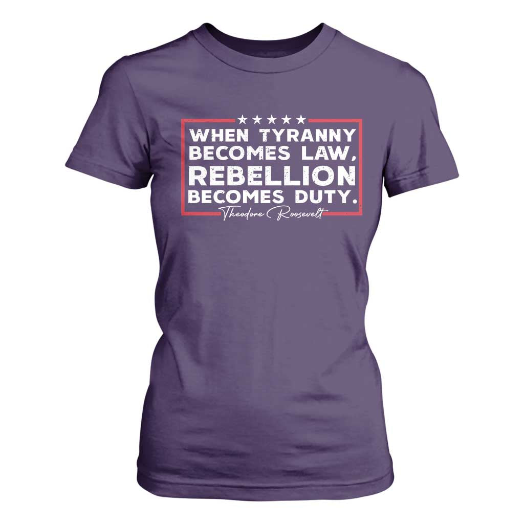 Theodore Roosevelt T Shirt For Women When Tyranny Becomes Law Rebellion Becomes Duty TS09 Purple Print Your Wear
