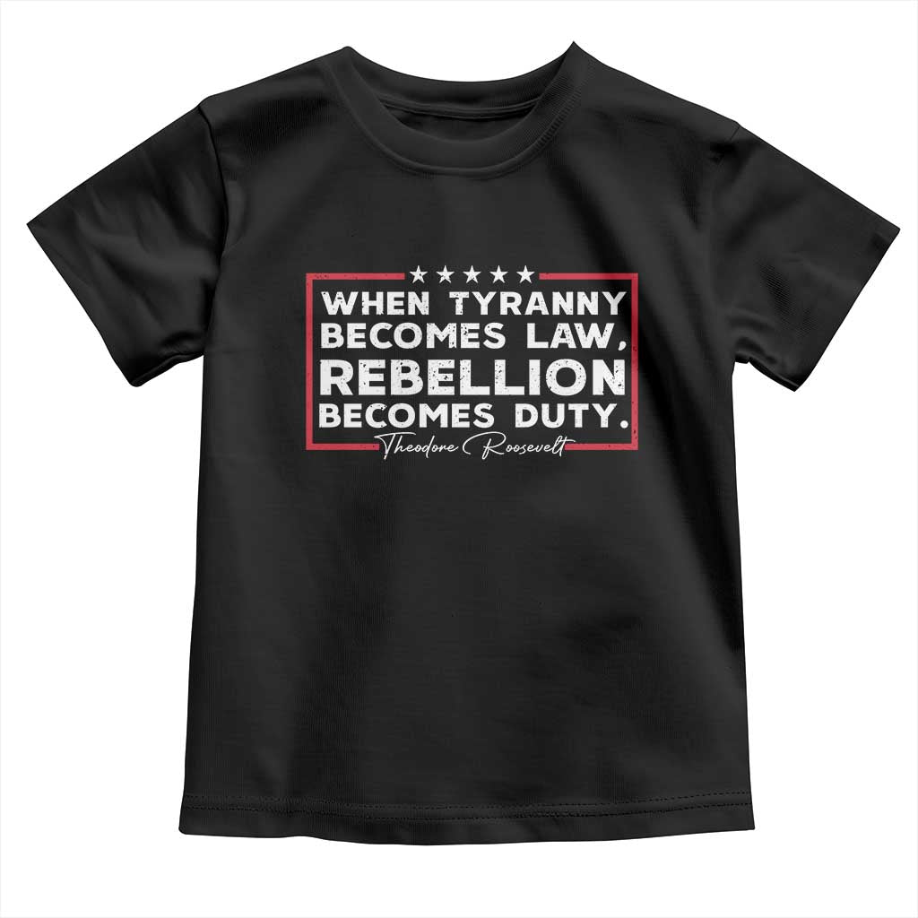Theodore Roosevelt Toddler T Shirt When Tyranny Becomes Law Rebellion Becomes Duty TS09 Black Print Your Wear