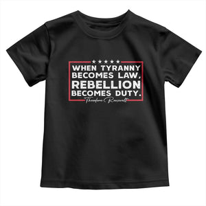Theodore Roosevelt Toddler T Shirt When Tyranny Becomes Law Rebellion Becomes Duty TS09 Black Print Your Wear