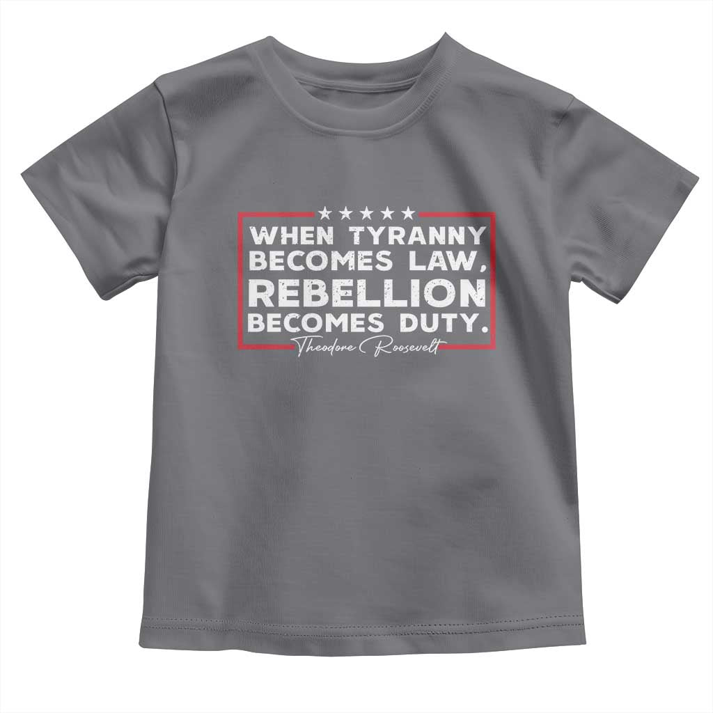 Theodore Roosevelt Toddler T Shirt When Tyranny Becomes Law Rebellion Becomes Duty TS09 Charcoal Print Your Wear