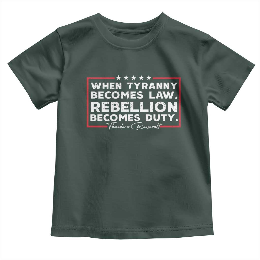 Theodore Roosevelt Toddler T Shirt When Tyranny Becomes Law Rebellion Becomes Duty TS09 Dark Forest Green Print Your Wear