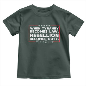 Theodore Roosevelt Toddler T Shirt When Tyranny Becomes Law Rebellion Becomes Duty TS09 Dark Forest Green Print Your Wear