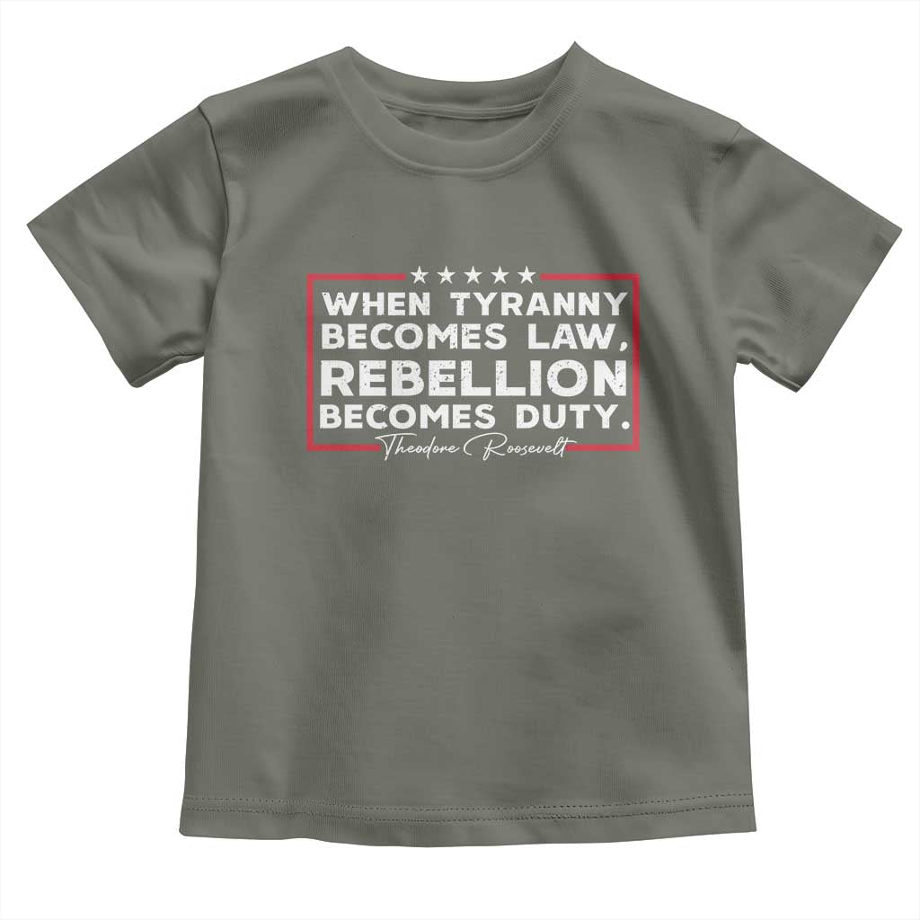 Theodore Roosevelt Toddler T Shirt When Tyranny Becomes Law Rebellion Becomes Duty TS09 Military Green Print Your Wear