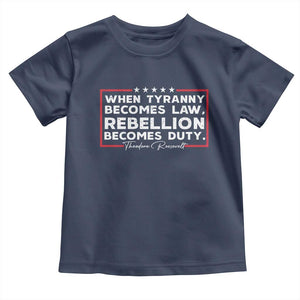 Theodore Roosevelt Toddler T Shirt When Tyranny Becomes Law Rebellion Becomes Duty TS09 Navy Print Your Wear