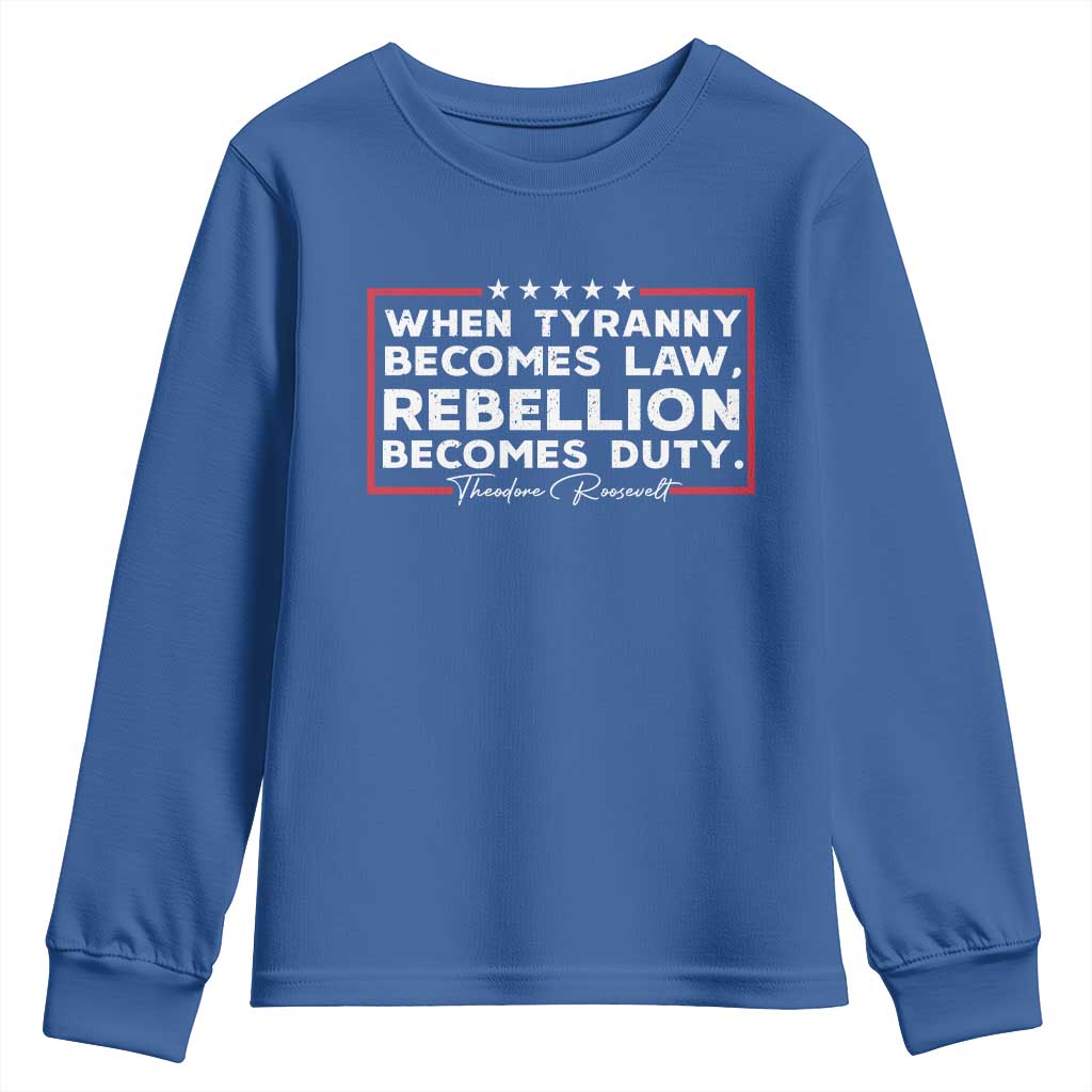 Theodore Roosevelt Youth Sweatshirt When Tyranny Becomes Law Rebellion Becomes Duty TS09 Royal Blue Print Your Wear