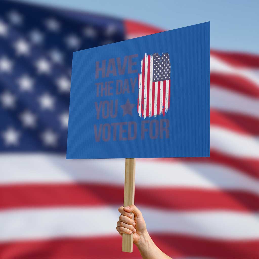 Have The Day You Voted For Protest Sign America 2025 TS09 Horizontal 18