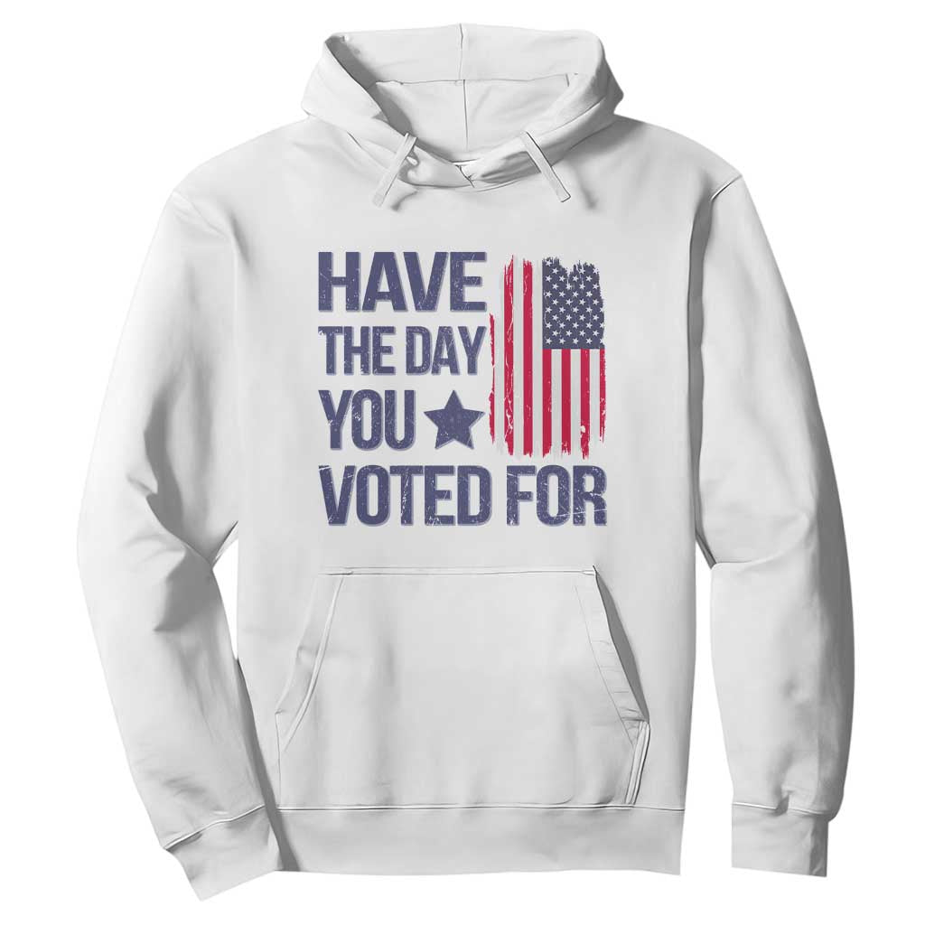 Have The Day You Voted For Hoodie America 2025 TS09 White Print Your Wear