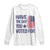 Have The Day You Voted For Long Sleeve Shirt America 2025 TS09 White Print Your Wear