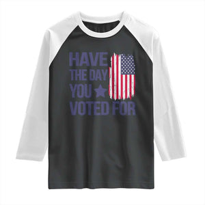 Have The Day You Voted For Raglan Shirt America 2025 TS09 Black White Print Your Wear