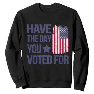 Have The Day You Voted For Sweatshirt America 2025 TS09 Black Print Your Wear